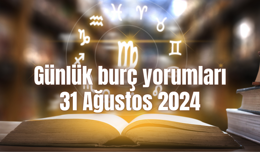 Günlük burç yorumları: 31 Ağustos 2024