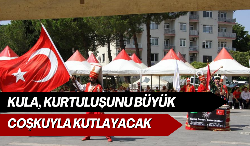 Kula, kurtuluşunu büyük coşkuyla kutlayacak