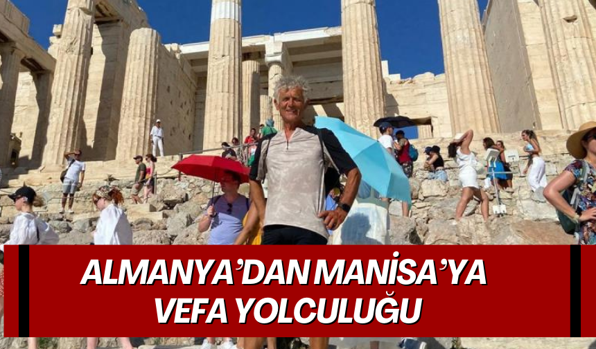 Almanya’dan Manisa’ya vefa yolculuğu