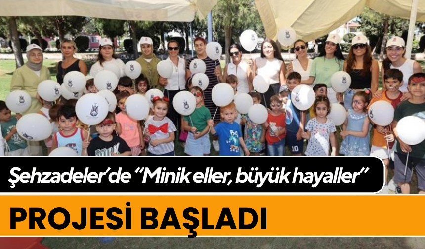 Şehzadeler’de “Minik eller, büyük hayaller” projesi başladı