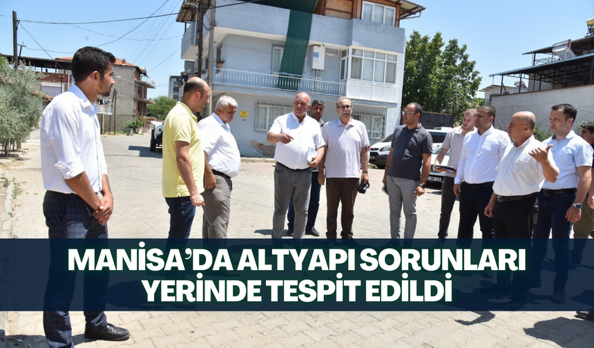 Manisa’da altyapı sorunları yerinde tespit edildi