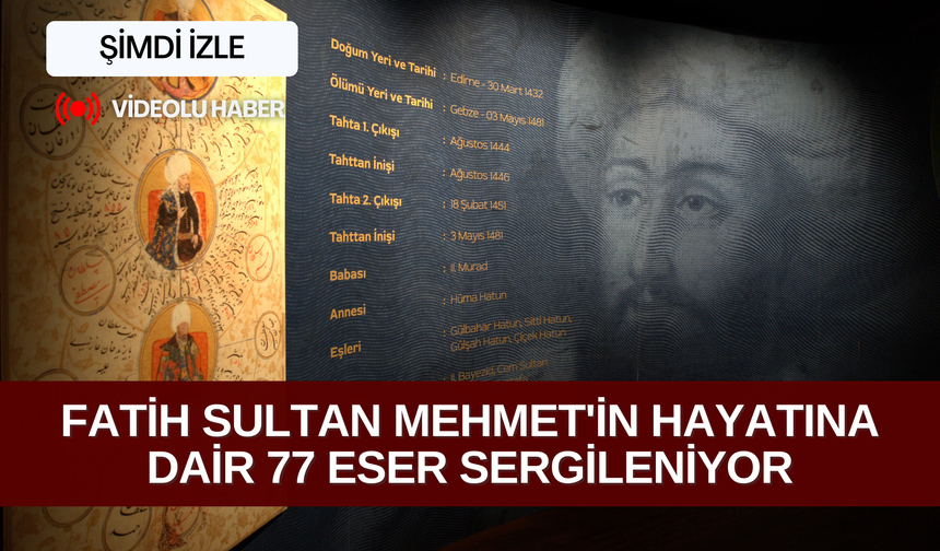 Fatih Sultan Mehmet'in hayatına dair 77 eser sergileniyor