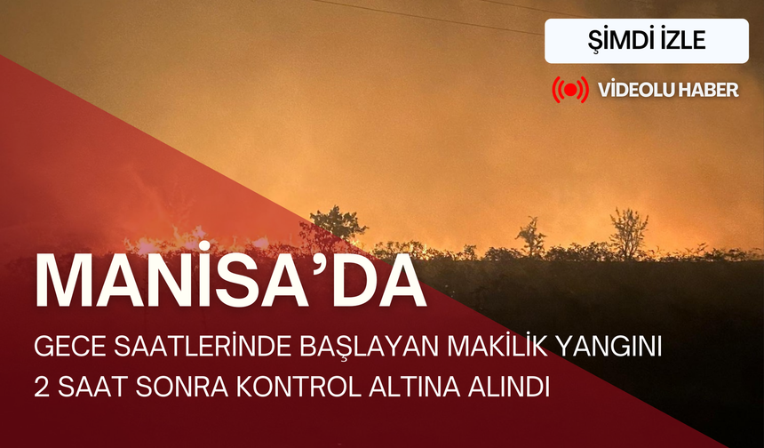 Manisa’da gece saatlerinde başlayan makilik yangını 2 saat sonra kontrol altına alındı