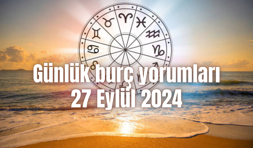 Günlük burç yorumları: 27 Eylül 2024