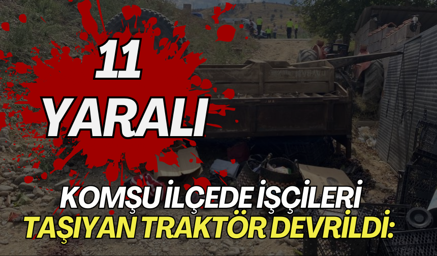 Komşu ilçede İşçileri taşıyan traktör devrildi: 11 yaralı