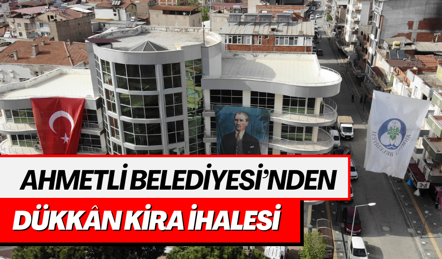 Ahmetli Belediyesi’nden Dükkân Kira İhalesi