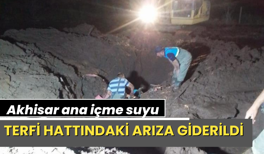 Akhisar ana içme suyu terfi hattındaki arıza giderildi