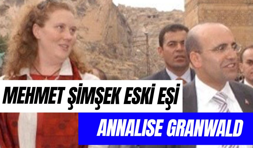 Mehmet Şimşek'in Eski İngiliz Eşi Kim? Annalise Granwald Kimdir? Nereli?