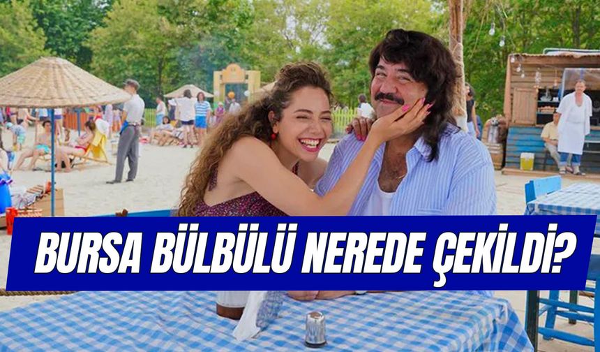 Bursa Bülbülü Nerede Çekildi? Oyuncuları Kim? Konusu ne?