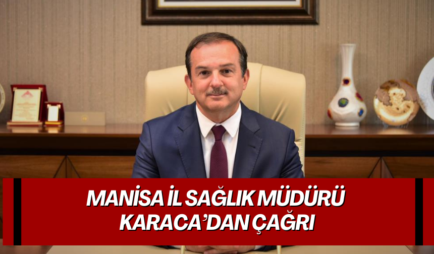 Manisa İl Sağlık Müdürü Karaca’dan çağrı