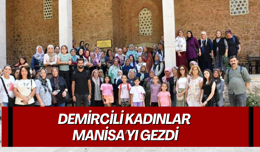 Demircili kadınlar Manisa'yı gezdi