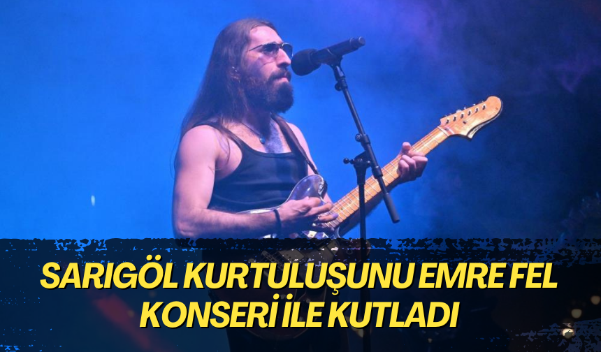 Sarıgöl kurtuluşunu Emre Fel konseri ile kutladı