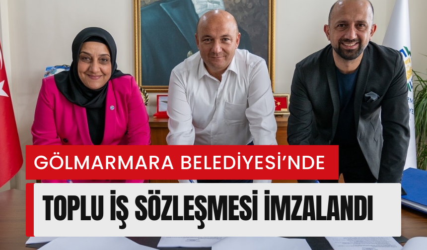 Gölmarmara Belediyesi’nde toplu iş sözleşmesi imzalandı