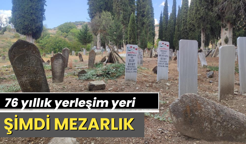 Manisa’da 76 yıllık yerleşim yeri şimdi mezarlık