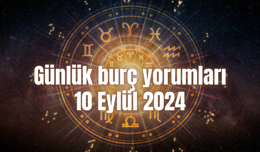 Günlük burç yorumları: 10 Eylül 2024