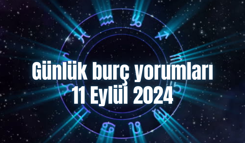 Günlük burç yorumları: 11 Eylül 2024