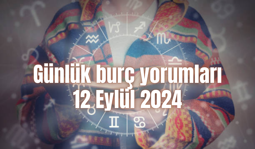 Günlük burç yorumları: 12 Eylül 2024