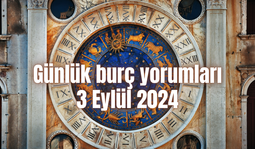 Günlük burç yorumları: 3 Eylül 2024