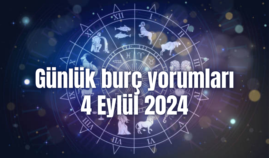 Günlük burç yorumları: 4 Eylül 2024