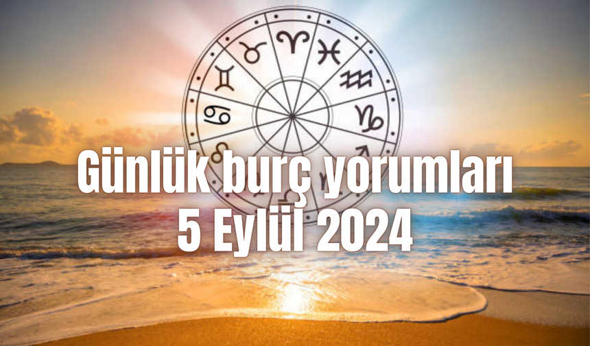 Günlük burç yorumları: 5 Eylül 2024