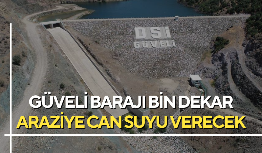 Güveli Barajı bin dekar araziye can suyu verecek