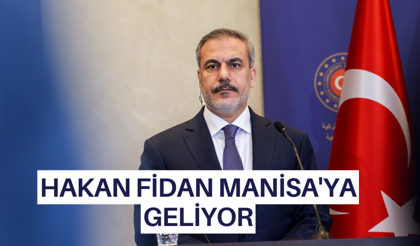 Dışişleri Bakanı Hakan Fidan Manisa'ya geliyor