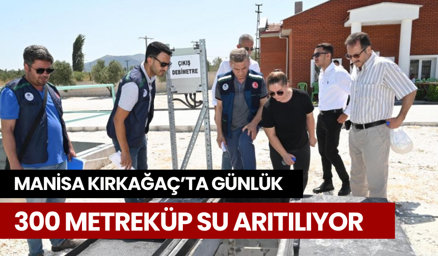 Manisa Kırkağaç’ta günlük 300 metreküp su arıtılıyor