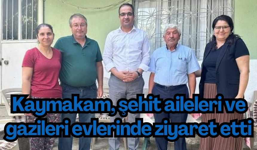 Kaymakam Dalak, şehit aileleri ve gazileri evlerinde ziyaret etti