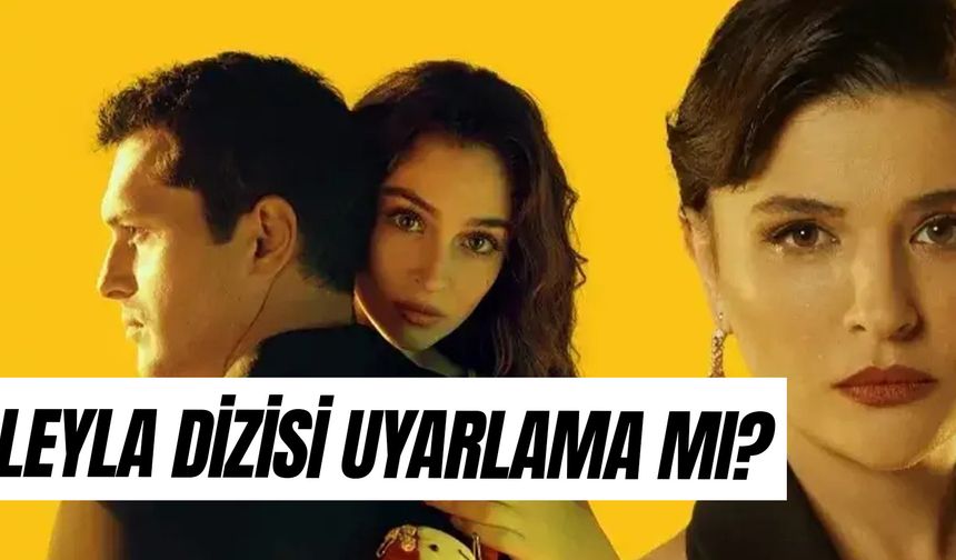 Leyla Dizisi Uyarlama Mı? Hangi Diziden? Konusu Ne?