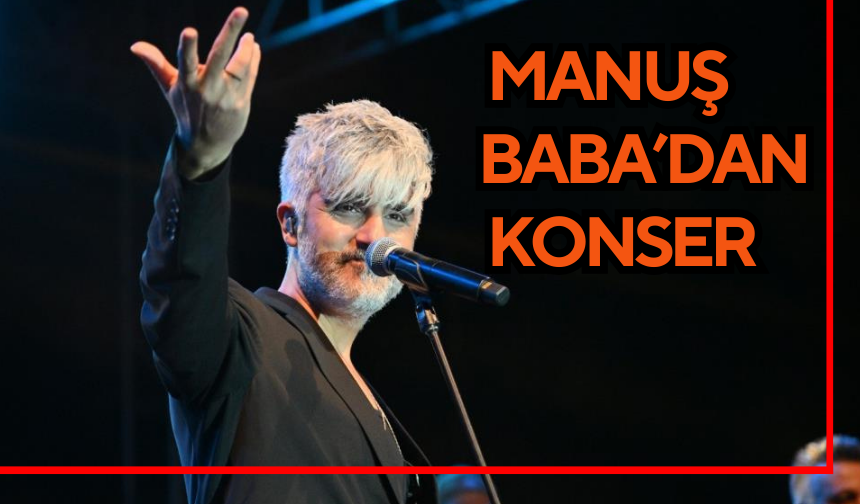 Manuş Baba’dan Ahmetli’de konser