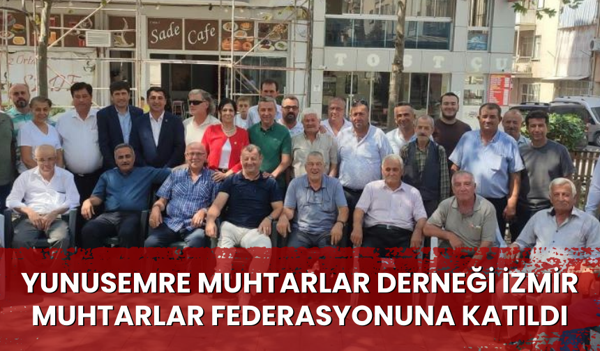 Yunusemre Muhtarlar Derneği İzmir Muhtarlar Federasyonuna katıldı