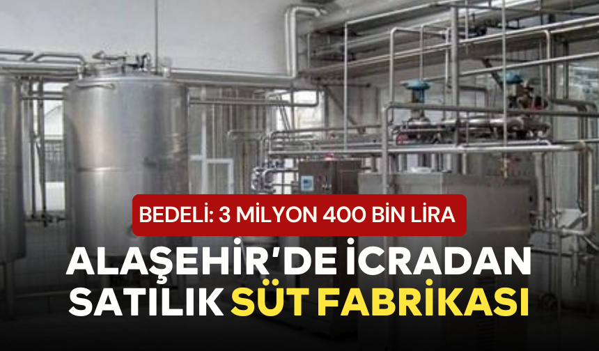 Alaşehir’de süt fabrikası satışa çıkarıldı ! 3 milyon 400 bin lira fiyat belirlendi