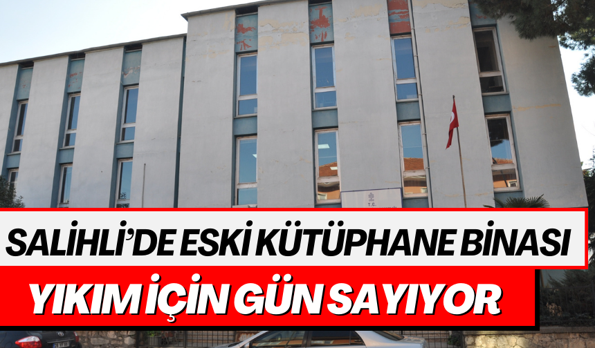 Salihli’de Eski Kütüphane Binası Yıkım İçin Gün Sayıyor