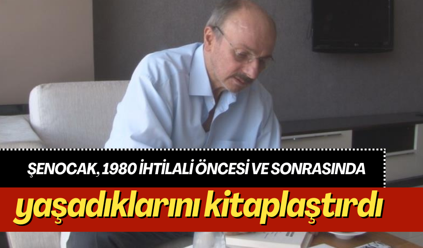 Şenocak, 1980 İhtilali öncesi ve sonrasında yaşadıklarını kitaplaştırdı