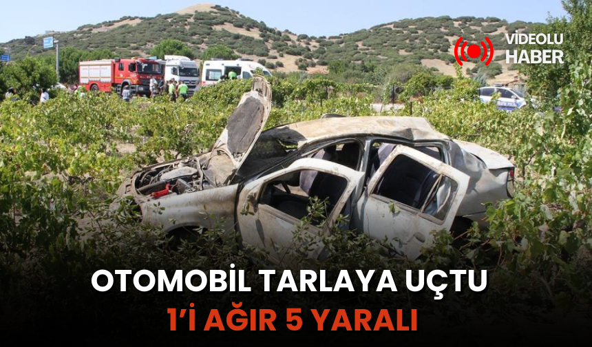 Manisa'da otomobil tarlaya uçtu: 1’i ağır 5 yaralı