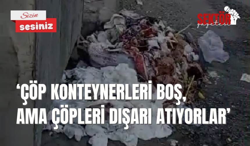 ‘Çöp Konteynerleri Boş, Ama Çöpleri Dışarı Atıyorlar’