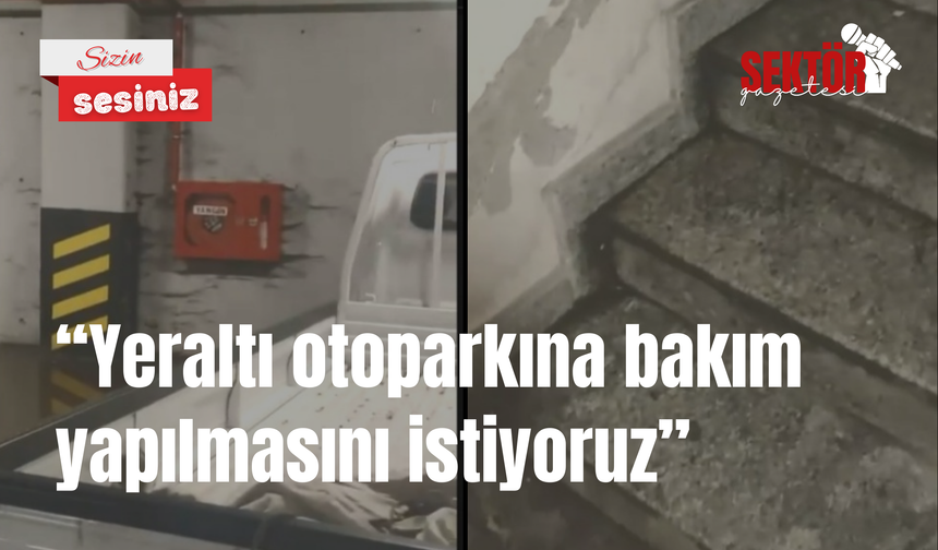 'Yeraltı otoparkına bakım yapılmasını istiyoruz'