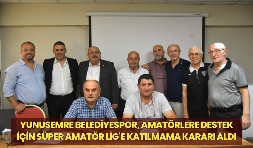 Yunusemre Belediyespor, amatörlere destek için Süper Amatör Lig'e katılmama kararı aldı