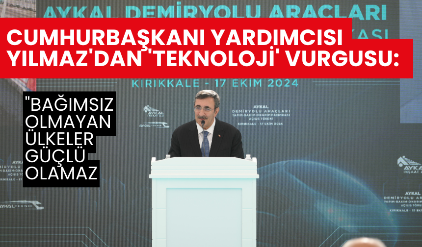 Cumhurbaşkanı Yardımcısı Yılmaz'dan 'teknoloji' vurgusu: "Bağımsız olmayan ülkeler güçlü olamaz"