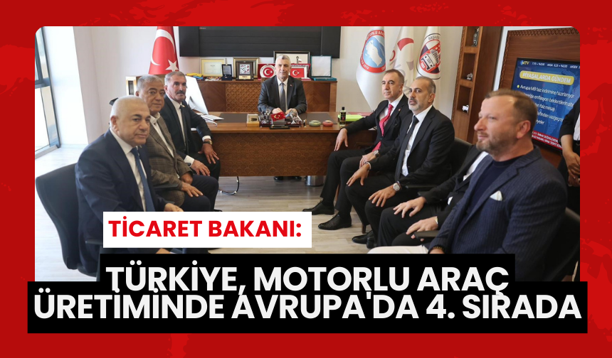 Ticaret Bakanı: Türkiye, Motorlu Araç Üretiminde Avrupa'da 4. sırada