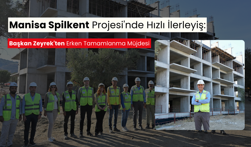 Manisa Spilkent Projesi'nde hızlı ilerleyiş: Başkan Zeyrek'ten erken tamamlanma müjdesi