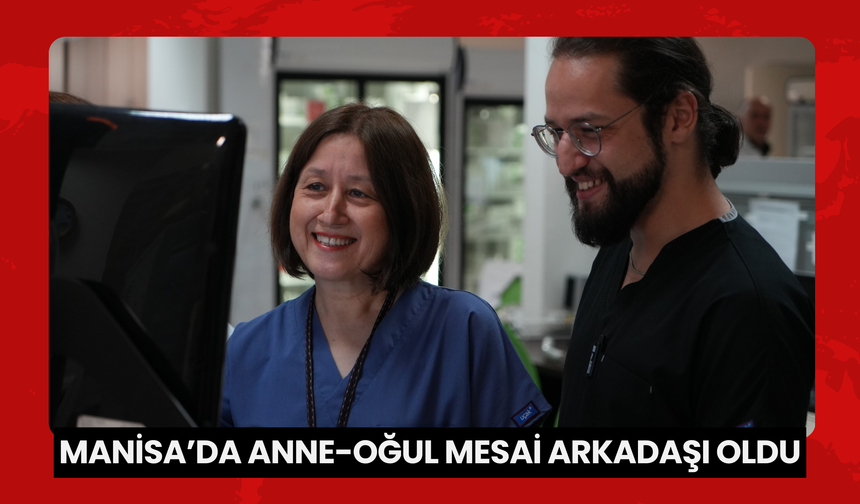 Manisa’da anne-oğul mesai arkadaşı oldu | Hemşire annesinin yanına doktor olarak atandı