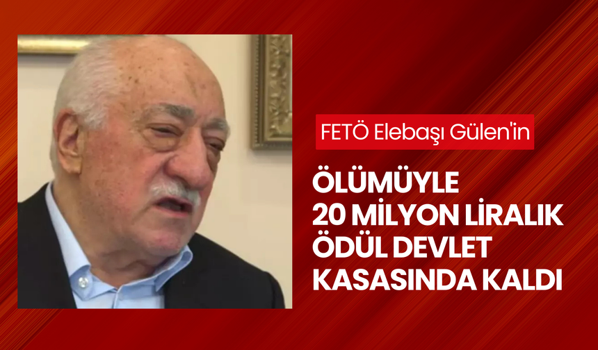 FETÖ elebaşı Gülen'in ölümüyle 20 milyon liralık ödül devlet kasasında kaldı