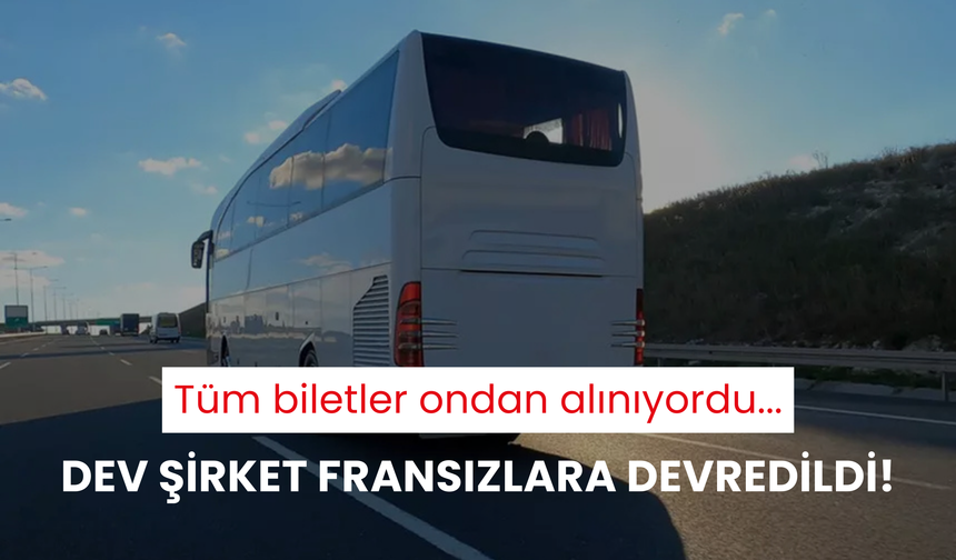 Tüm biletler ondan alınıyordu... Dev şirket Fransızlara devredildi!