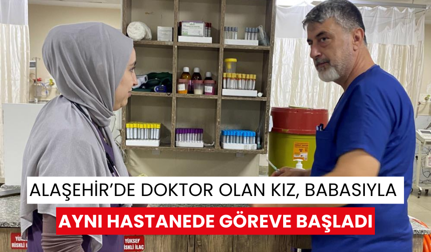 Alaşehir’de doktor olan kız, babasıyla aynı hastanede göreve başladı