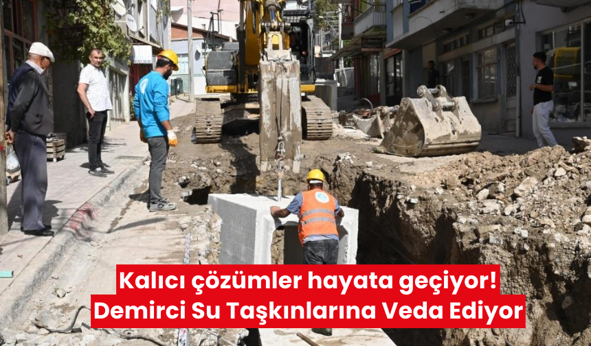 Demirci su taşkınlarına veda ediyor; Kalıcı çözümler hayata geçiyor!