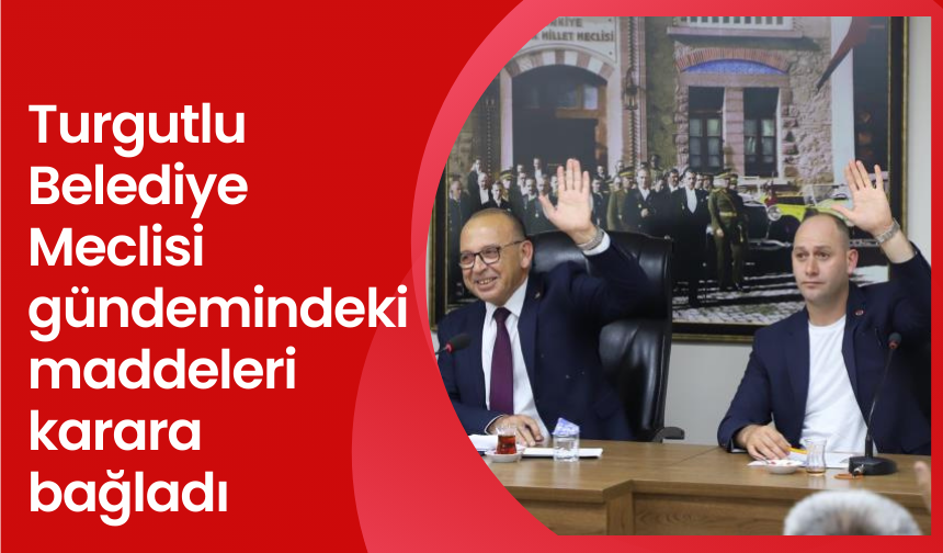 Turgutlu Belediye Meclisi gündemindeki maddeleri karara bağladı