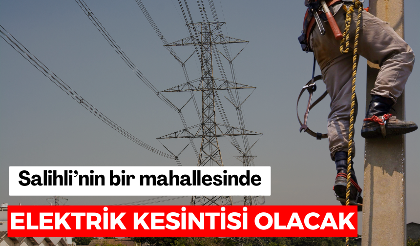 Salihli’nin bir mahallesinde elektrik kesintisi olacak