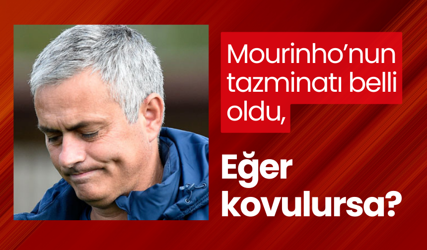 Mourinho’nun tazminatı belli oldu, Eğer kovulursa?