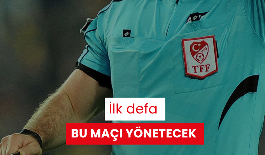 İlk defa bu maçı yönetecek